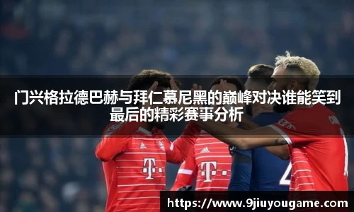 门兴格拉德巴赫与拜仁慕尼黑的巅峰对决谁能笑到最后的精彩赛事分析
